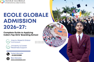 Ecole Globale Admission 2026-27: Complete Guide to Applying India’s Top Girls’ Boarding School