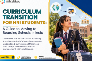 Curriculum Transition for NRI Students: A Guide to Moving to Boarding Schools in India