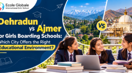 Dehradun vs Ajmer for Girls Boarding Schools: Which City Offers the Right Educational Environment?