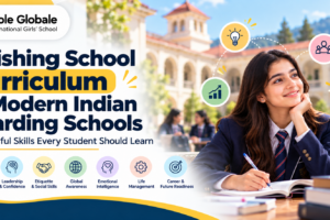 Finishing School Curriculum in Modern Indian Boarding Schools: 7 Powerful Skills Every Student Should Learn