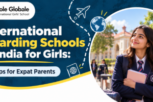 International Boarding Schools in India for Girls: 7 Tips for Expat Parents